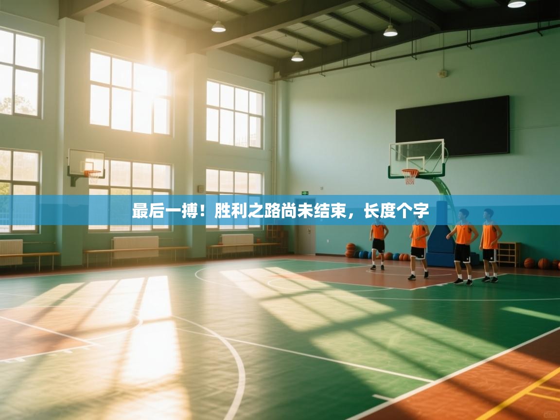 最后一搏！胜利之路尚未结束，长度个字  第2张